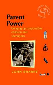 бесплатно читать книгу Parent Power. Bringing Up Responsible Children and Teenagers автора John Sharry