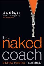 бесплатно читать книгу The Naked Coach. Business Coaching Made Simple автора David Taylor