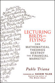 бесплатно читать книгу Lecturing Birds on Flying. Can Mathematical Theories Destroy the Financial Markets? автора Pablo Triana