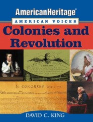 бесплатно читать книгу AmericanHeritage, American Voices. Colonies and Revolution автора David King