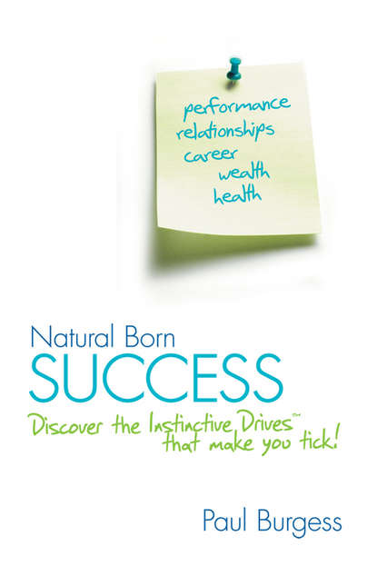 Natural Born Success. Discover the Instinctive Drives That Make You Tick!
