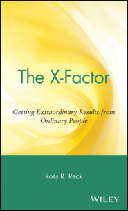 бесплатно читать книгу The X-Factor. Getting Extraordinary Results from Ordinary People автора Ross Reck