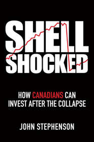бесплатно читать книгу Shell Shocked. How Canadians Can Invest After the Collapse автора John Stephenson