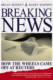 бесплатно читать книгу Breaking News. How the Wheels Came off at Reuters автора Barry Simpson