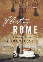 бесплатно читать книгу Fleeting Rome. In Search of la Dolce Vita автора Carlo Levi