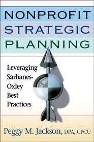 бесплатно читать книгу Nonprofit Strategic Planning. Leveraging Sarbanes-Oxley Best Practices автора Peggy Jackson