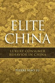 бесплатно читать книгу Elite China. Luxury Consumer Behavior in China автора Pierre Lu