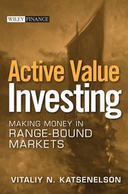 бесплатно читать книгу Active Value Investing. Making Money in Range-Bound Markets автора Vitaliy Katsenelson