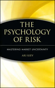 бесплатно читать книгу The Psychology of Risk. Mastering Market Uncertainty автора Ari Kiev