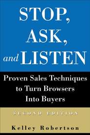 бесплатно читать книгу Stop, Ask, and Listen. Proven Sales Techniques to Turn Browsers Into Buyers автора Kelley Robertson