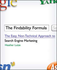 бесплатно читать книгу The Findability Formula. The Easy, Non-Technical Approach to Search Engine Marketing автора Heather Lutze