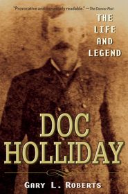 бесплатно читать книгу Doc Holliday. The Life and Legend автора Gary Roberts