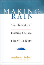 бесплатно читать книгу Making Rain. The Secrets of Building Lifelong Client Loyalty автора Andrew Sobel