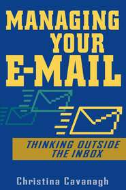 бесплатно читать книгу Managing Your E-Mail. Thinking Outside the Inbox автора Christina Cavanagh