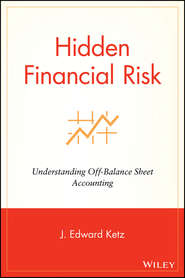 бесплатно читать книгу Hidden Financial Risk. Understanding Off-Balance Sheet Accounting автора J. Ketz