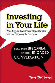 бесплатно читать книгу Investing in Your Life. Your Biggest Investment Opportunities are Not Necessarily Financial автора Ian Pollard