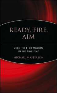 бесплатно читать книгу Ready, Fire, Aim. Zero to $100 Million in No Time Flat автора Michael Masterson