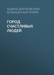 бесплатно читать книгу Город счастливых людей автора Андрей Днепровский-Безбашенный (A.DNEPR)