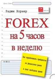 бесплатно читать книгу FOREX на 5 часов в неделю. Как зарабатывать трейдингом на финансовом рынке в свое свободное время автора Раджи Хорнер