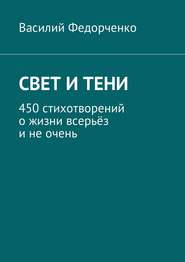 бесплатно читать книгу Свет и тени. 450 стихотворений о жизни всерьёз и не очень автора Василий Федорченко