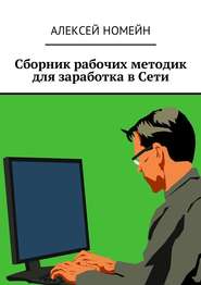 бесплатно читать книгу Сборник рабочих методик для заработка в Сети автора Алексей Номейн