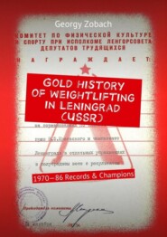 бесплатно читать книгу Gold history of weightlifting in Leningrad (USSR). 1970—86 Records & Champions автора Georgy Zobach