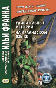 бесплатно читать книгу Удивительные истории на ирландском языке / Scéalta iontacha ó Éirinn автора Илья Франк