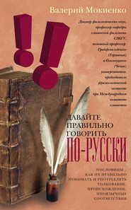 бесплатно читать книгу Давайте правильно говорить по-русски! Пословицы: как их правильно понимать и употреблять, толкование, происхождение, иноязычные соответствия. автора Валерий Мокиенко