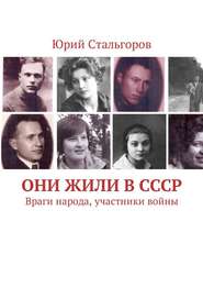бесплатно читать книгу Они жили в СССР. Враги народа, участники войны автора Юрий Стальгоров