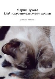 бесплатно читать книгу Под покровительством кошки. Рассказы и сказки автора Мария Пухова
