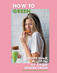 бесплатно читать книгу How to Green. Полезные рецепты от Саши Новиковой автора Александра Новикова