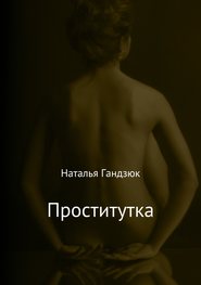 бесплатно читать книгу Проститутка автора Наталья Гандзюк