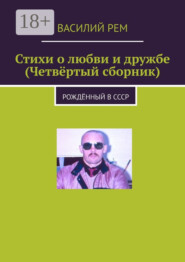 бесплатно читать книгу Стихи о любви и дружбе (Четвёртый сборник). Рождённый в СССР автора Василий Рем