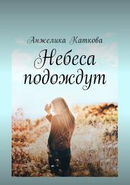 бесплатно читать книгу Небеса подождут автора Анжелика Каткова