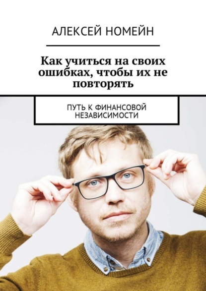 Как учиться на своих ошибках, чтобы их не повторять. Путь к финансовой независимости