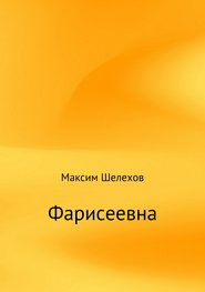 бесплатно читать книгу Фарисеевна автора Максим Шелехов
