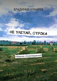 бесплатно читать книгу Не улетай, строка. Сборник стихотворений автора Владимир Конарев