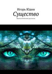 бесплатно читать книгу Существо. Фантастические рассказы автора Игорь Юдин