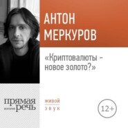 бесплатно читать книгу Лекция «Криптовалюты – новое золото» автора Антон Меркуров