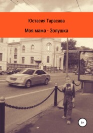 бесплатно читать книгу Моя мама – Золушка автора Юстасия Тарасава
