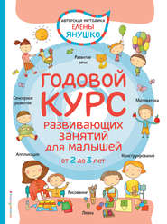 бесплатно читать книгу Годовой курс развивающих занятий для малышей от 2 до 3 лет автора Елена Янушко