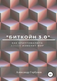 бесплатно читать книгу «Биткойн 3.0». Как криптовалюта Augur изменит мир автора Александр Горбунов