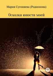 бесплатно читать книгу Осколки юности моей автора Мария Сугоняева (Родионова)