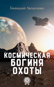 бесплатно читать книгу Космическая богиня охоты автора Геннадий Авласенко