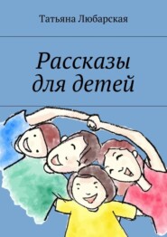 бесплатно читать книгу Рассказы для детей автора Татьяна Любарская