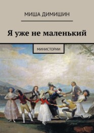 бесплатно читать книгу Я уже не маленький. Министории автора Миша Димишин