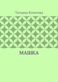 бесплатно читать книгу Машка автора Татьяна Котегова