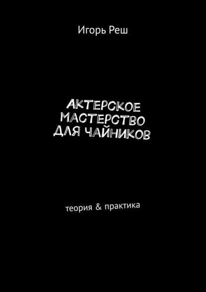 Актерское мастерство для чайников. Теория &amp; практика