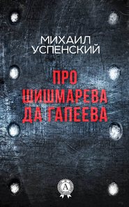 бесплатно читать книгу Про Шишмарёва да Гапеева автора Михаил Успенский