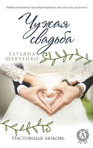 бесплатно читать книгу Чужая свадьба автора Татьяна Шевченко